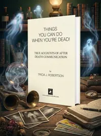 Things You Can Do When You're Dead!: True Accounts of After Death Communication — photo 1