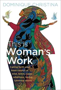This Is Woman's Work: Calling Forth Your Inner Council of Wise, Brave, Crazy, Rebellious, Loving, Luminous Selves — photo 2
