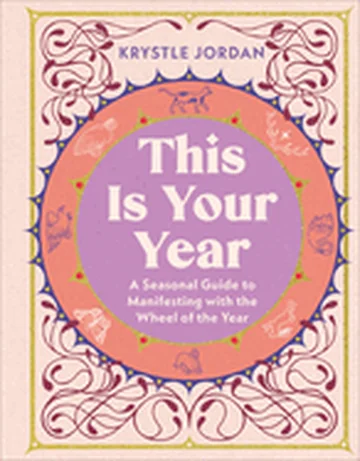 This Is Your Year: A Seasonal Guide to Manifesting with the Wheel of the Year