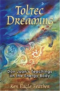 Toltec Dreaming: Don Juan's Teachings on the Energy Body — photo 2