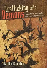 Trafficking with Demons: Magic, Ritual, and Gender from Late Antiquity to 1000 — photo 2