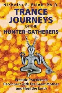 Trance Journeys of the Hunter-Gatherers: Ecstatic Practices to Reconnect with the Great Mother and Heal the Earth — photo 2