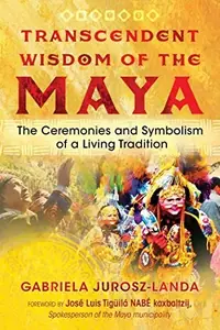 Transcendent Wisdom of the Maya: The Ceremonies and Symbolism of a Living Tradition — photo 2