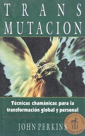 Transmutación: Técnicas Chamánicas Para La Transformación Global Y Personal (Original) Perkins, John