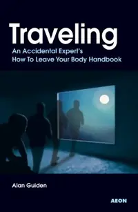 Traveling: An Accidental Expert's How To Leave Your Body Handbook — photo 2