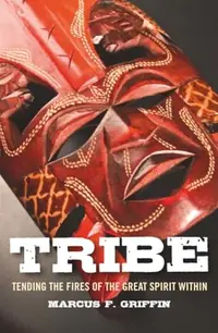 Tribe: Tending the Fires of the Great Spirit Within — photo 2