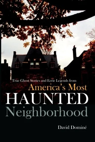 True Ghost Stories and Eerie Legends from America's Most Haunted Neighborhood