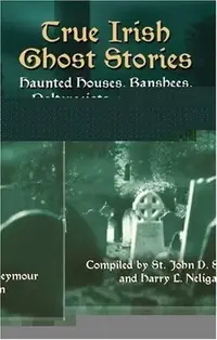 True Irish Ghost Stories: Haunted Houses, Banshees, Poltergeists, and Other Supernatural Phenomena Seymour, John D — photo 2