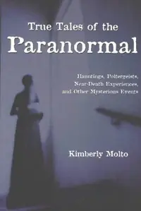 True Tales of the Paranormal: Hauntings, Poltergeists, Near Death Experiences, and Other Mysterious Events — photo 2