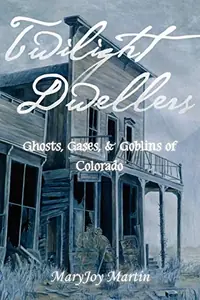 Twilight Dwellers: Ghosts, Gases, & Goblins of Colorado - Two Rivers Martin, Maryjoy — photo 2