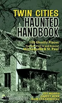 Twin Cities Haunted Handbook: 100 Ghostly Places You Can Visit in and Around Minneapolis and St. Paul - PGW Morris, Jeff — photo 2