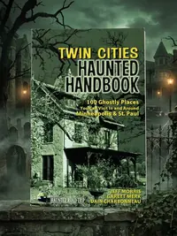 Twin Cities Haunted Handbook: 100 Ghostly Places You Can Visit in and Around Minneapolis and St. Paul - PGW Morris, Jeff — photo 1