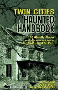Twin Cities Haunted Handbook: 100 Ghostly Places You Can Visit in and Around Minneapolis and St. Paul - PGW Morris, Jeff — photo 2