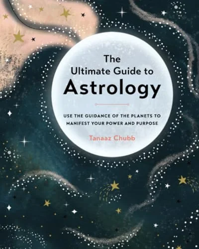 Ultimate Guide to Astrology: Use the Guidance of the Planets to Manifest Your Power and Purpose Chubb, Tanaaz