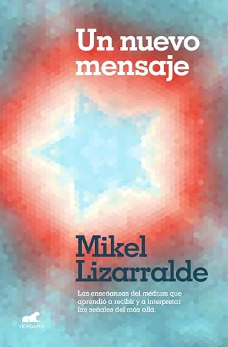 Un Nuevo Mensaje: Las Enseñanzas del Médium Que Aprendió a Recibir Y a Interpretar Las Señales del Más Allá / A New Message Lizzaralde, Mikel