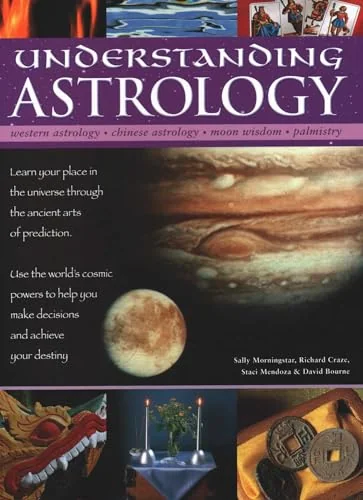 Understanding Astrology: Western Astrology, Chinese Astrology, Moon Wisdom, Palmistry: Learn about Your Place in the Universe Through the Ancient Arts