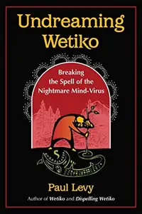 Undreaming Wetiko: Breaking the Spell of the Nightmare Mind-Virus — photo 2