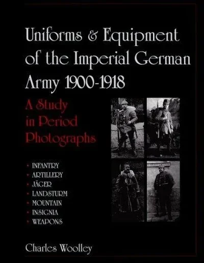 Uniforms & Equipment of the Imperial German Army 1900-1918: A Study in Period Photographs Woolley, Charles — dewey-pub:Schiffer