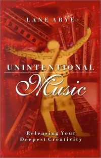 Unintentional Music: Releasing Your Deepest Creativity: Releasing Your Deepest Creativity — photo 3
