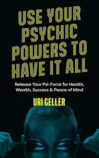 Use Your Psychic Powers to Have It All: Release Your Psi-Force for Health, Wealth, Success & Peace of Mind — photo 2