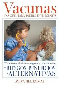 Vacunas: Una Guí-A Para Padres Inteligentes: Cómo Tomar Decisiones Seguras Y Sensatas Sobre Los Riesgos, Beneficios, Y Alternativas Romm, Aviva Jill — photo 2