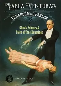 Varla Ventura's Paranormal Parlor: Ghosts, Seances, and Tales of True Hauntings — photo 2