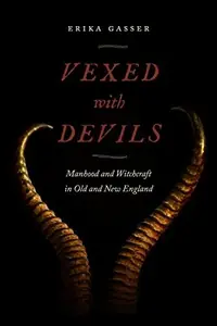 Vexed with Devils: Manhood and Witchcraft in Old and New England - Ingram Academic Gasser, Erika — photo 2