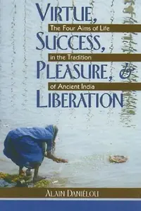 Virtue, Success, Pleasure, and Liberation: The Four Aims of Life in the Tradition of Ancient India (Original) — photo 2