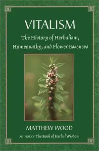 Vitalism: The History of Herbalism, Homeopathy, and Flower Essences — photo 2