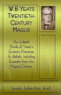 W.B. Yeats Twentieth Century Magus: An In-Depth Study of Yeat's Esoteric Practices and Beliefs, Including Excerpts from His Magical Diaries — photo 2