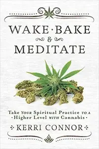 Wake, Bake & Meditate: Take Your Spiritual Practice to a Higher Level with Cannabis Connor, Kerri — photo 2