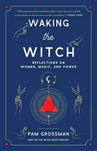 Waking the Witch: Reflections on Women, Magic, and Power Grossman, Pam — photo 3