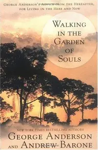 Walking in the Garden of Souls: George Anderson's Advice from the Hereafter, for Living in the Here and Now — photo 2