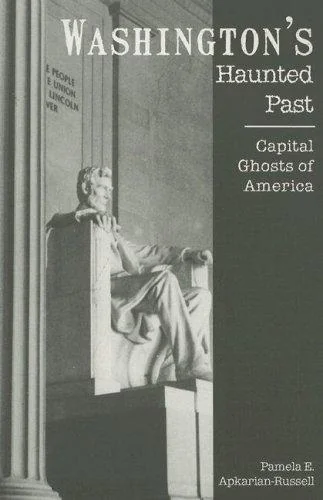 Washington's Haunted Past: Capital Ghosts of America Apkarian-Russell, Pamela E