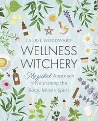 Wellness Witchery: A Magickal Approach to Nourishing the Body, Mind & Spirit — photo 2