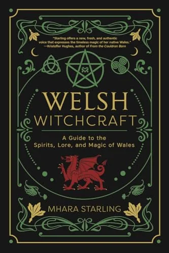 Welsh Witchcraft: A Guide to the Spirits, Lore, and Magic of Wales Starling, Mhara