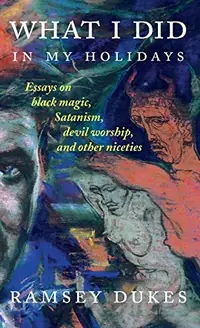 What I Did In My Holidays: - essays on black magic, Satanism, devil worship and other niceties — photo 2