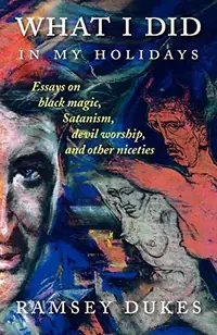 What I Did In My Holidays: - essays on black magic, Satanism, devil worship and other niceties — photo 2