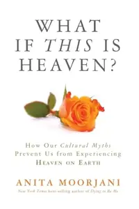 What If This Is Heaven?: How Our Cultural Myths Prevent Us from Experiencing Heaven on Earth — photo 2