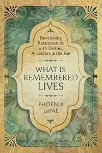 What Is Remembered Lives: Developing Relationships with Deities, Ancestors & the Fae — photo 2