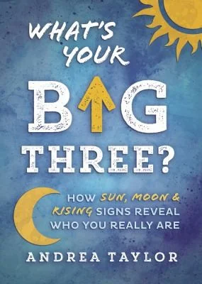 What's Your Big Three?: How Sun, Moon & Rising Signs Reveal Who You Really Are