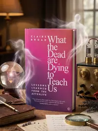 What the Dead Are Dying to Teach Us: Lessons Learned from the Afterlife — photo 1