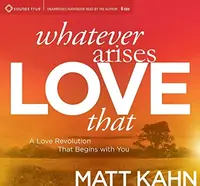 Whatever Arises, Love That: A Love Revolution That Begins with You — photo 2