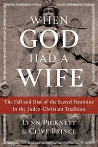 When God Had a Wife: The Fall and Rise of the Sacred Feminine in the Judeo-Christian Tradition — photo 2
