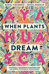 When Plants Dream: Ayahuasca, Amazonian Shamanism and the Global Psychedelic Renaissance — photo 2