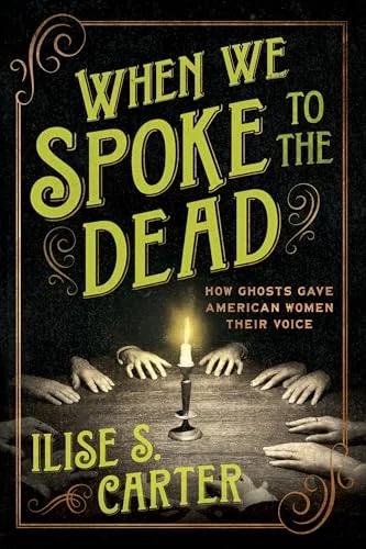 When We Spoke to the Dead: How Ghosts Gave American Women Their Voice — photo 3
