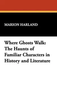 Where Ghosts Walk: The Haunts of Familiar Characters in History and Literature — photo 2