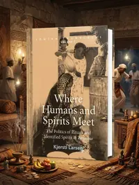 Where Humans and Spirits Meet: The Politics of Rituals and Identified Spirits in Zanzibar - Ingram Academic Larsen, Kjersti — photo 1