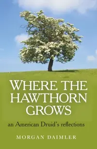 Where the Hawthorn Grows: An American Druid's Reflections — photo 2