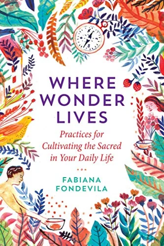 Where Wonder Lives: Practices for Cultivating the Sacred in Your Daily Life — photo 3